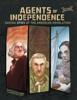 Agents of Independence: Daring Spies of the American Revolution (Spy Story Graphics) 1669085589 Book Cover
