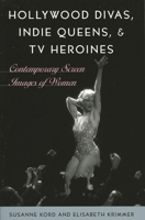 Hollywood Divas, Indie Queens, and TV Heroines: Contemporary Screen Images of Women 0742537099 Book Cover