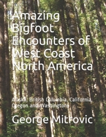 Amazing Bigfoot Encounters of West Coast North America : Alaska, British Columbia, California, Oregon and Washington 1799161757 Book Cover