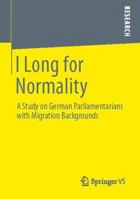 I Long for Normality: A Study on German Parliamentarians with Migration Backgrounds 3658018712 Book Cover