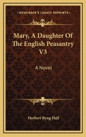 Mary, A Daughter Of The English Peasantry V3: A Novel 1163271799 Book Cover
