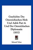 Geschichte Des Ostereichischen Hofs Und Adels Part 4: Und Der Ostreichischen Diplomatie (1852) 1161183043 Book Cover