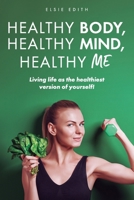 Healthy Body, Healthy Mind, Healthy Me: Living life as the healthiest version of yourself B0CV87BTD6 Book Cover