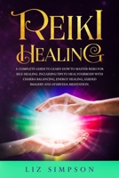 Reiki Healing: A Complete Guide to Learn How to Master Reiki for Self-Healing. Including Tips to Heal Your Body with Chakra Balancing, Energy Healing, Guided Imagery and Ayurveda Meditation. 1705435114 Book Cover