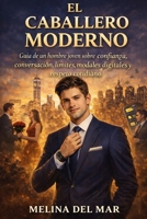 El Caballero Moderno: Guía para jóvenes sobre confianza, conversación, límites, modales digitales y respeto cotidiano B0GT1CWRFC Book Cover