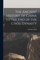The Ancient History of China to the End of the Chóu Dynasty 1016965249 Book Cover