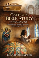 Catholic Bible Study for women 2026: Deepening Faith, Building Community, and Growing in Grace B0GNB8F5RT Book Cover