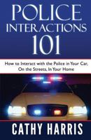 Police Interactions 101: How to Interact with the Police in Your Car, on the Streets, in Your Home 1484887239 Book Cover