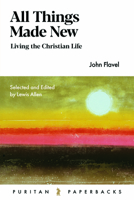 All Things Made New: John Flavel for the Christian Life 1848717334 Book Cover