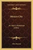 Mexico City: An Idler's Notebook 0548853762 Book Cover