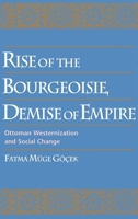 Rise of the Bourgeoisie, Demise of Empire: Ottoman Westernization and Social Change 0195099257 Book Cover