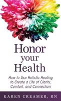 Honor Your Health: How to Use Holistic Healing to Create a Life of Clarity, Comfort, and Connection 1640852751 Book Cover
