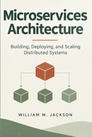 Microservices Architecture: Building, Deploying, and Scaling Distributed Systems B0HJYVHJXX Book Cover