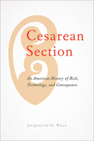 Cesarean Section: An American History of Risk, Technology, and Consequence 1421438119 Book Cover