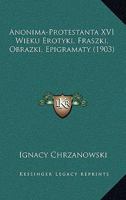 Anonima-Protestanta XVI Wieku Erotyki, Fraszki, Obrazki, Epigramaty (1903) 1120155614 Book Cover