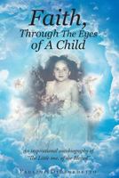Faith, Through the Eyes of a Child: An Inspirational Autobiography of the Little One, of the Blessed 1635756863 Book Cover