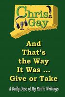 And That's the Way It Was . . . Give or Take: A Daily Dose of My Radio Writings 0984467378 Book Cover