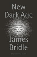 New Dark Age: Technology and the End of the Future 1786635488 Book Cover