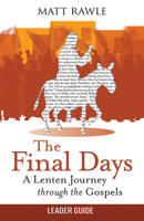 The Final Days Leader Guide: A Lenten Journey Through the Gospels 1791034187 Book Cover