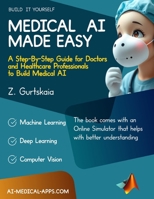 MEDICAL AI MADE EASY: A Step-By-Step Guide for Doctors and Healthcare Professionals to Build Medical AI B0GLGQ1Y81 Book Cover