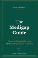The Medigap Guide: Clear, Confident Guidance on Medicare Supplement Insurance B0HDKPVMK2 Book Cover