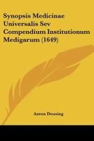 Synopsis Medicinae Universalis Sev Compendium Institutionum Medigarum (1649) 1166207005 Book Cover
