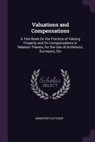 Valuations and Compensations: A Text-Book On the Practice of Valuing Property and On Compensations in Relation Thereto, for the Use of Architects, Surveyors, Etc 1240078269 Book Cover