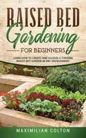 Raised Bed Gardening for Beginners: Learn How to Create and Sustain a Thriving Raised Bed Garden in Any Environment 1801856664 Book Cover