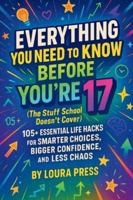 Everything You Need to Know Before You're 17 (The Stuff School Doesn’t Cover): 105+ Essential Life Hacks for Smarter Choices, Bigger Confidence, and Less Chaos B0G5HBZS4L Book Cover