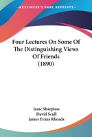 Four Lectures On Some Of The Distinguishing Views Of Friends 0469359404 Book Cover