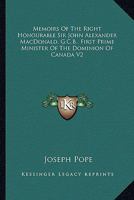 Memoirs Of The Right Honourable Sir John Alexander MacDonald, G.C.B., First Prime Minister Of The Dominion Of Canada V2 1162931752 Book Cover