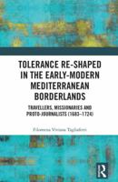 Tolerance Re-Shaped in the Early-Modern Mediterranean Borderlands: Travellers, Missionaries and Proto-Journalists (1683-1724) 1032401958 Book Cover
