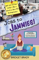 Jobs to Jammies!: Get Out of Your J.O.B. & Be a Work-In-Your-Pjs Entrepreneur 1977674585 Book Cover