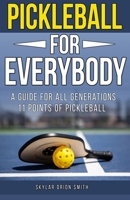 Pickleball for Everybody: A guide for all generations: 11 points of Pickleball step by step guide and tips B0DPL8H397 Book Cover