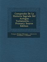 Compendio De La Historia Sagrada Del Antiguo Y Nuevo Testamento: En Que Se Da Noticia De Los Sucesos Mas Memorables Que Ofrece La Ley Natural, Escrita ... De San Pablo À Roma... 1293047058 Book Cover