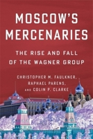 Moscow’s Mercenaries: The Rise and Fall of the Wagner Group 0231216904 Book Cover
