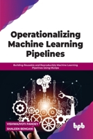 Operationalizing Machine Learning Pipelines: Building Reusable and Reproducible Machine Learning Pipelines Using MLOps 9355510233 Book Cover