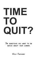 Time To Quit?: The Questions You Need To Be Asking About Your Career 1983126616 Book Cover