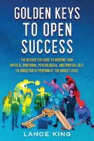 Golden Keys to Open Success: The Interactive Guide to Redefine your Physical, Emotional, Psychological, and Spiritual Self to Consistently Perform B08M8DGNQ9 Book Cover