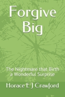 Forgive Big: The Nightmare that Birth a Wonderful Surprise B0977K7XT1 Book Cover
