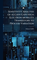 Sensitivity Analysis of ALGAN/GAN High Electron Mobility Transistors to Process Variation 1025093704 Book Cover