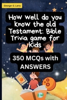 How well do you know the old testament: Bible Trivia game for Kids: 350 (MCQs) old testament fun bible quiz game with ANSWERS for kids to help improve B0CPXPFCHN Book Cover