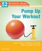 Pump Up Your Workout (52 Brilliant Ideas): Smart Ways to Make the Gym Work Harder for You 0399534091 Book Cover