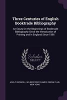 Three Centuries of English Booktrade Bibliography: An Essay on the Beginnings of Booktrade Bibliography Since the Introduction of Printing and in England Since 1595 1014500982 Book Cover