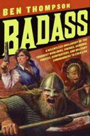 Badass: A Relentless Onslaught of the Toughest Warlords, Vikings, Samurai, Pirates, Gunfighters, and Military Commanders to Ever Live 0061749443 Book Cover