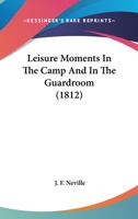 Leisure Moments In The Camp And In The Guardroom 1104251892 Book Cover