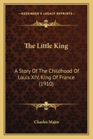 The Little King A Story of the Childhood of Louis XIV King of France 1533195951 Book Cover