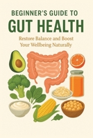 Beginner's Guide to Gut Health: Restore Balance and Boost Your Wellbeing Naturally B0F9B54GGD Book Cover