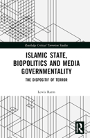 Islamic State, Biopolitics and Media Governmentality: The Dispositif of Terror 1032353155 Book Cover