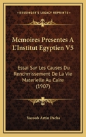 Memoires Presentes A L'Institut Egyptien V5: Essai Sur Les Causes Du Renchrrissement De La Vie Materielle Au Caire (1907) 1120422019 Book Cover